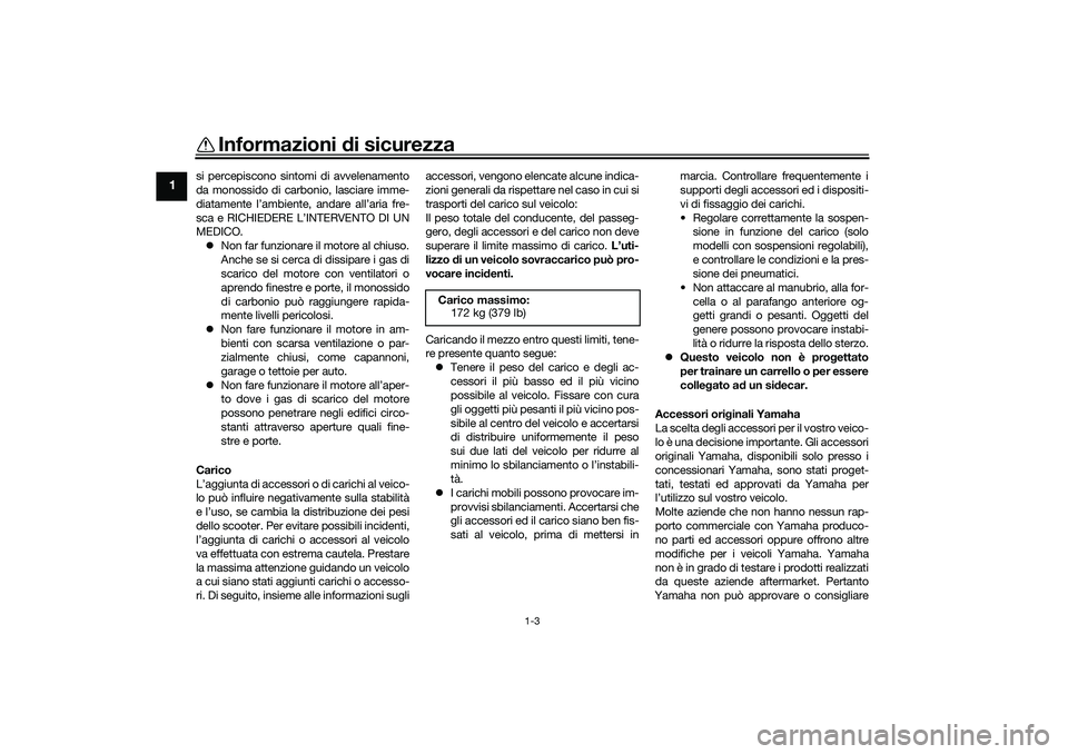 YAMAHA TRICITY 300 2020 Manuale duso (in Italian) Informazioni di sicurezza
1-3
1
si percepiscono sintomi di avvelenamento
da monossido di carbonio, lasciare imme-
diatamente l’ambiente, andare all’aria fre-
sca e RICHIEDERE L’INTERVENTO DI UN
YAMAHA TRICITY 300 2020 Manuale duso (in Italian) Informazioni di sicurezza
1-3
1
si percepiscono sintomi di avvelenamento
da monossido di carbonio, lasciare imme-
diatamente l’ambiente, andare all’aria fre-
sca e RICHIEDERE L’INTERVENTO DI UN