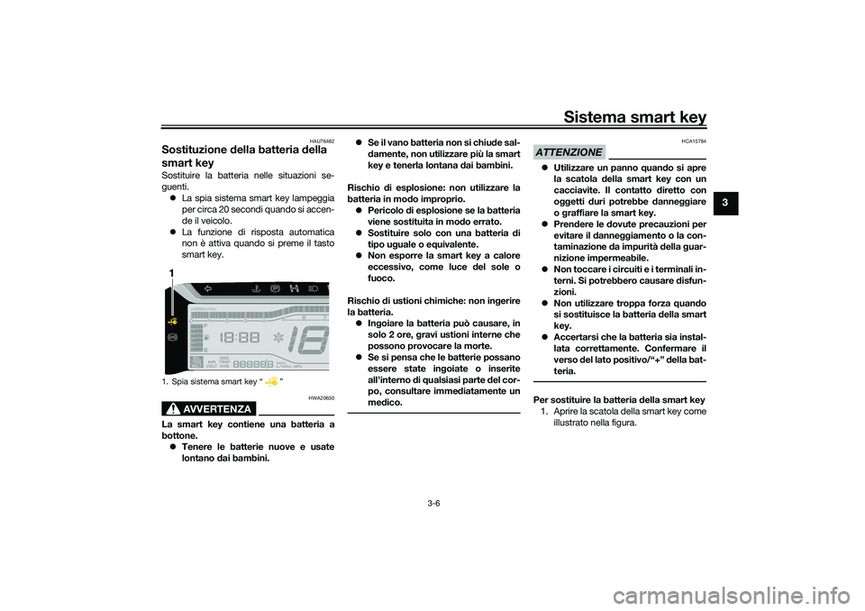 YAMAHA TRICITY 300 2020 Manuale duso (in Italian) Sistema smart key
3-6
3
HAU76482
Sostituzione della batteria della
smart keySostituire la batteria nelle situazioni se-
guenti.
La spia sistema smart key lampeggia
per circa 20 secondi quando si a YAMAHA TRICITY 300 2020 Manuale duso (in Italian) Sistema smart key
3-6
3
HAU76482
Sostituzione della batteria della
smart keySostituire la batteria nelle situazioni se-
guenti.
La spia sistema smart key lampeggia
per circa 20 secondi quando si a