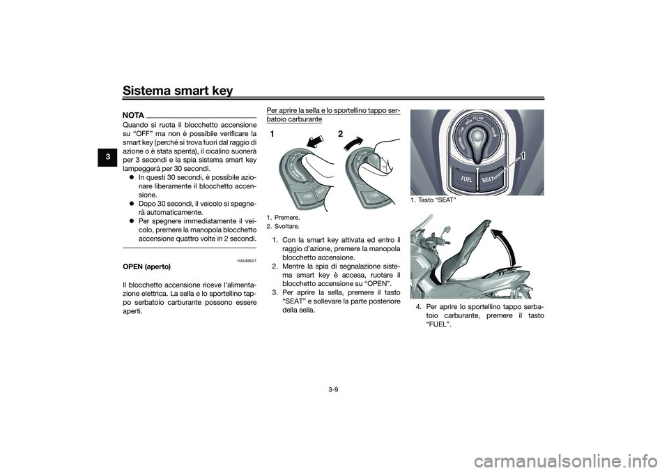 YAMAHA TRICITY 300 2020 Manuale duso (in Italian) Sistema smart key
3-9
3
NOTAQuando si ruota il blocchetto accensione
su “OFF” ma non è possibile verificare la
smart key (perché si trova fuori dal raggio di
azione o è stata spenta), il cicali YAMAHA TRICITY 300 2020 Manuale duso (in Italian) Sistema smart key
3-9
3
NOTAQuando si ruota il blocchetto accensione
su “OFF” ma non è possibile verificare la
smart key (perché si trova fuori dal raggio di
azione o è stata spenta), il cicali