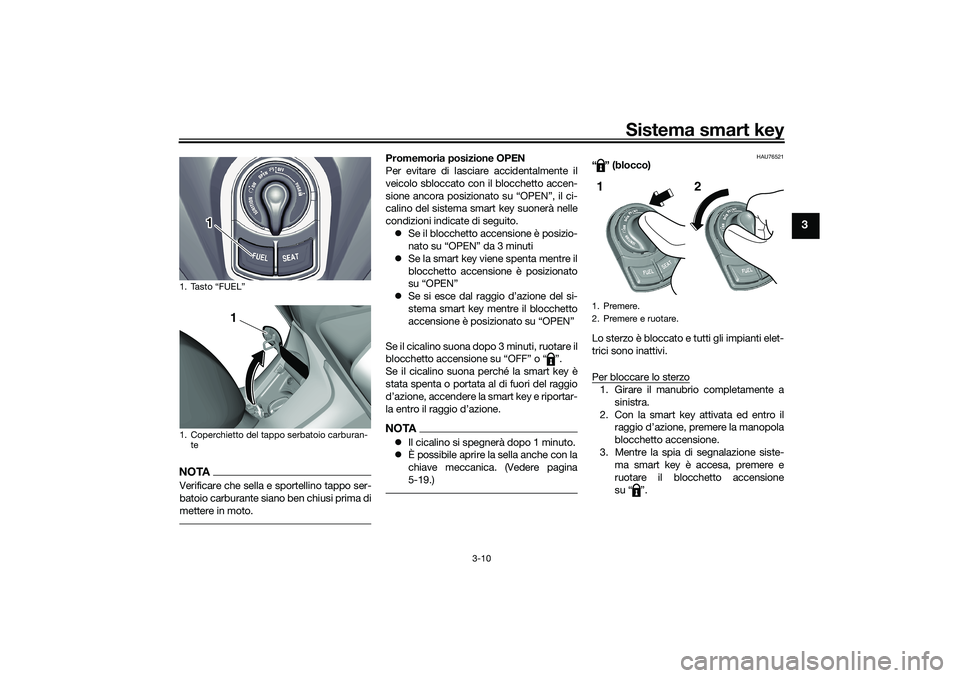 YAMAHA TRICITY 300 2020 Manuale duso (in Italian) Sistema smart key
3-10
3
NOTAVerificare che sella e sportellino tappo ser-
batoio carburante siano ben chiusi prima di
mettere in moto.
Promemoria posizione OPEN
Per evitare di lasciare accidentalment YAMAHA TRICITY 300 2020 Manuale duso (in Italian) Sistema smart key
3-10
3
NOTAVerificare che sella e sportellino tappo ser-
batoio carburante siano ben chiusi prima di
mettere in moto.
Promemoria posizione OPEN
Per evitare di lasciare accidentalment