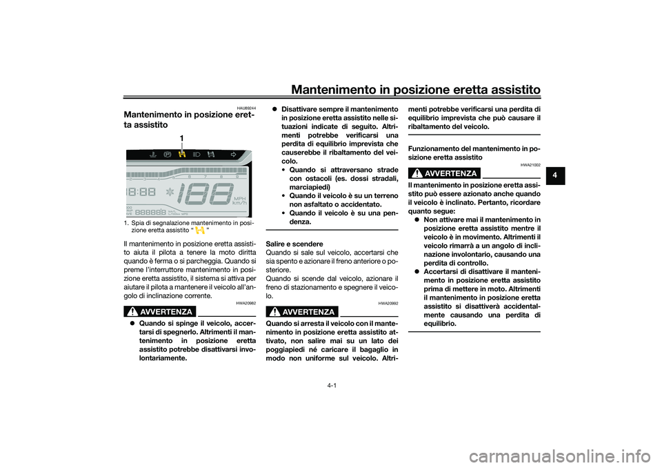 YAMAHA TRICITY 300 2020 Manuale duso (in Italian) Mantenimento in posizione eretta assistito
4-1
4
HAU89244
Mantenimento in posizione eret-
ta assistitoIl mantenimento in posizione eretta assisti-
to aiuta il pilota a tenere la moto diritta
quando è YAMAHA TRICITY 300 2020 Manuale duso (in Italian) Mantenimento in posizione eretta assistito
4-1
4
HAU89244
Mantenimento in posizione eret-
ta assistitoIl mantenimento in posizione eretta assisti-
to aiuta il pilota a tenere la moto diritta
quando è