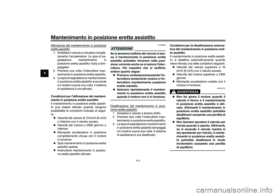 YAMAHA TRICITY 300 2020 Manuale duso (in Italian) Mantenimento in posizione eretta assistito
4-2
4
Attivazione del mantenimento in posizioneeretta assistito1. Arrestare il veicolo e chiudere comple-
tamente l’acceleratore. La spia di se-
gnalazione YAMAHA TRICITY 300 2020 Manuale duso (in Italian) Mantenimento in posizione eretta assistito
4-2
4
Attivazione del mantenimento in posizioneeretta assistito1. Arrestare il veicolo e chiudere comple-
tamente l’acceleratore. La spia di se-
gnalazione