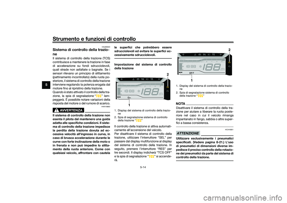 YAMAHA TRICITY 300 2020 Manuale duso (in Italian) Strumento e funzioni di controllo
5-14
5
HAU89320
Sistema di controllo della trazio-
neIl sistema di controllo della trazione (TCS)
contribuisce a mantenere la trazione in fase
di accelerazione su fon YAMAHA TRICITY 300 2020 Manuale duso (in Italian) Strumento e funzioni di controllo
5-14
5
HAU89320
Sistema di controllo della trazio-
neIl sistema di controllo della trazione (TCS)
contribuisce a mantenere la trazione in fase
di accelerazione su fon