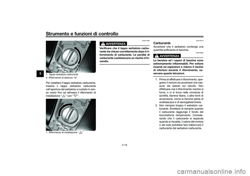 YAMAHA TRICITY 300 2020 Manuale duso (in Italian) Strumento e funzioni di controllo
5-16
5
Per installare il tappo serbatoio carburante,
inserire il tappo serbatoio carburante
nell’apertura del serbatoio e ruotarlo in sen-
so orario fino ad allinea YAMAHA TRICITY 300 2020 Manuale duso (in Italian) Strumento e funzioni di controllo
5-16
5
Per installare il tappo serbatoio carburante,
inserire il tappo serbatoio carburante
nell’apertura del serbatoio e ruotarlo in sen-
so orario fino ad allinea