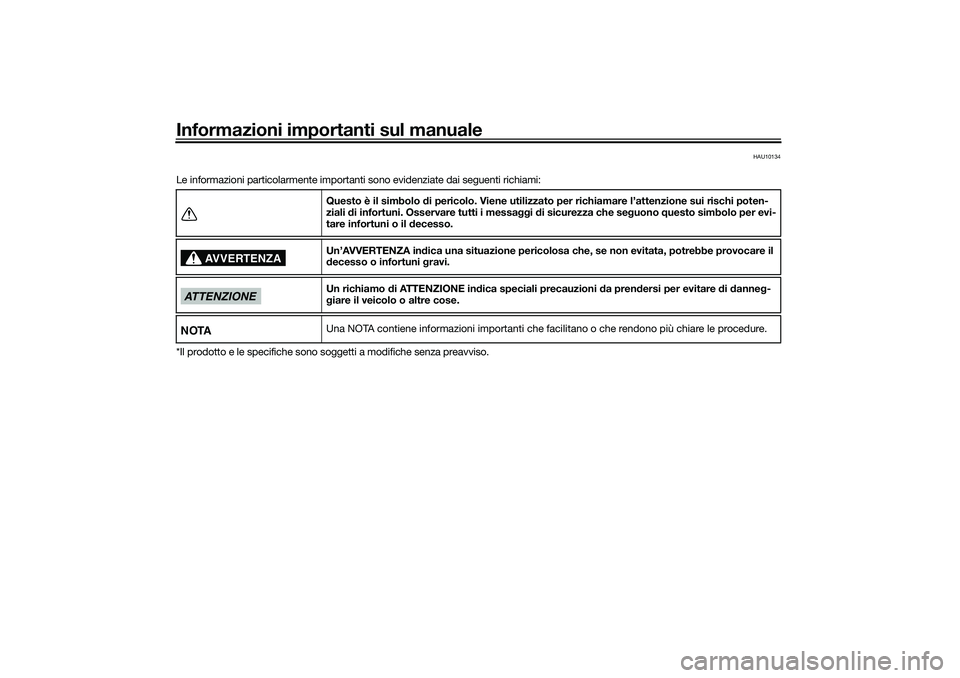YAMAHA TRICITY 300 2020  Manuale duso (in Italian) Informazioni importanti sul manuale
HAU10134
Le informazioni particolarmente importanti sono evidenziate dai seguenti richiami:
*Il prodotto e le specifiche sono soggetti a modifiche senza preavviso.Q