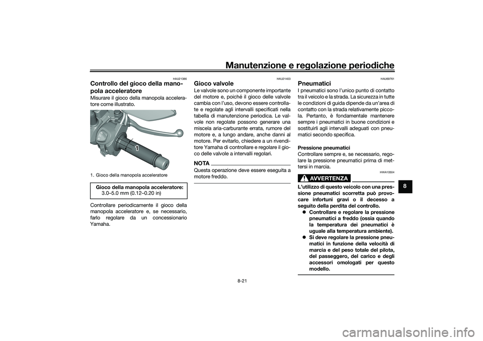 YAMAHA TRICITY 300 2020 Manuale duso (in Italian) Manutenzione e regolazione periodiche
8-21
8
HAU21386
Controllo del gioco della mano-
pola acceleratoreMisurare il gioco della manopola accelera-
tore come illustrato.
Controllare periodicamente il gi YAMAHA TRICITY 300 2020 Manuale duso (in Italian) Manutenzione e regolazione periodiche
8-21
8
HAU21386
Controllo del gioco della mano-
pola acceleratoreMisurare il gioco della manopola accelera-
tore come illustrato.
Controllare periodicamente il gi
