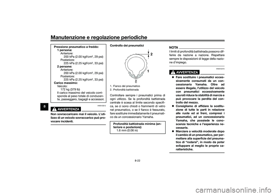 YAMAHA TRICITY 300 2020 Manuale duso (in Italian) Manutenzione e regolazione periodiche
8-22
8
AVVERTENZA
HWA10512
Non sovraccaricare mai il veicolo. L’uti-
lizzo di un veicolo sovraccarico può pro-
vocare incidenti.
Controllo dei pneumatici
Contr YAMAHA TRICITY 300 2020 Manuale duso (in Italian) Manutenzione e regolazione periodiche
8-22
8
AVVERTENZA
HWA10512
Non sovraccaricare mai il veicolo. L’uti-
lizzo di un veicolo sovraccarico può pro-
vocare incidenti.
Controllo dei pneumatici
Contr