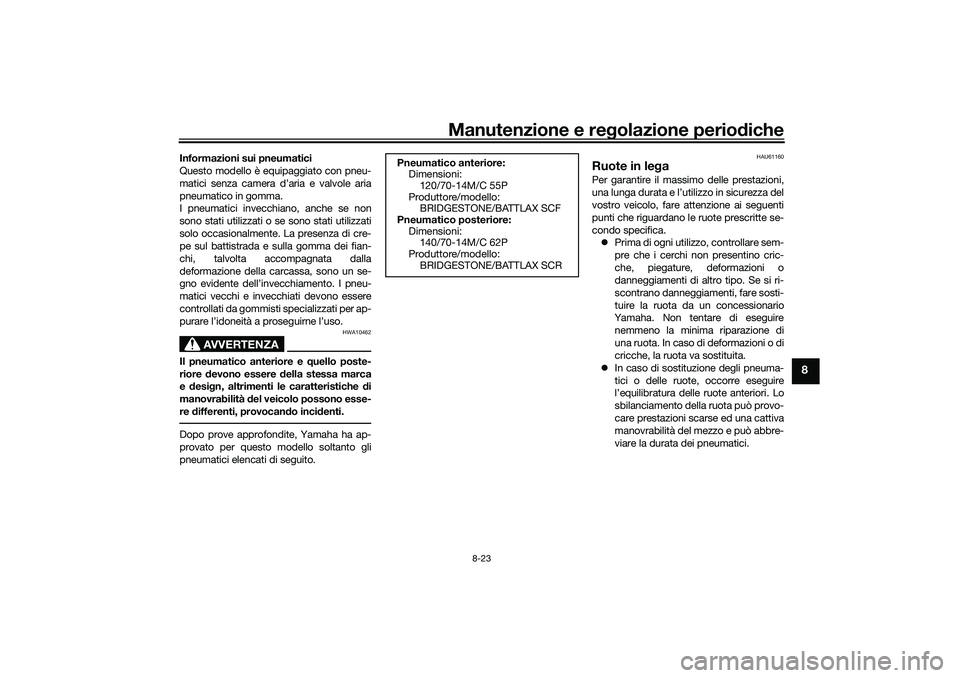 YAMAHA TRICITY 300 2020 Manuale duso (in Italian) Manutenzione e regolazione periodiche
8-23
8
Informazioni sui pneumatici
Questo modello è equipaggiato con pneu-
matici senza camera d’aria e valvole aria
pneumatico in gomma.
I pneumatici invecchi YAMAHA TRICITY 300 2020 Manuale duso (in Italian) Manutenzione e regolazione periodiche
8-23
8
Informazioni sui pneumatici
Questo modello è equipaggiato con pneu-
matici senza camera d’aria e valvole aria
pneumatico in gomma.
I pneumatici invecchi