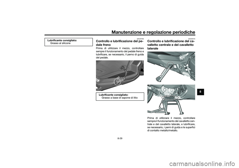YAMAHA TRICITY 300 2020  Manuale duso (in Italian) Manutenzione e regolazione periodiche
8-29
8
HAU23185
Controllo e lubrificazione del pe-
dale frenoPrima di utilizzare il mezzo, controllare
sempre il funzionamento del pedale freno e
lubrificare, se 