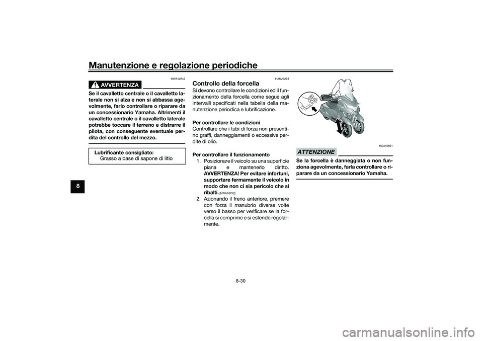 YAMAHA TRICITY 300 2020 Manuale duso (in Italian) Manutenzione e regolazione periodiche
8-30
8
AVVERTENZA
HWA10742
Se il cavalletto centrale o il cavalletto la-
terale non si alza e non si abbassa age-
volmente, farlo controllare o riparare da
un con YAMAHA TRICITY 300 2020 Manuale duso (in Italian) Manutenzione e regolazione periodiche
8-30
8
AVVERTENZA
HWA10742
Se il cavalletto centrale o il cavalletto la-
terale non si alza e non si abbassa age-
volmente, farlo controllare o riparare da
un con