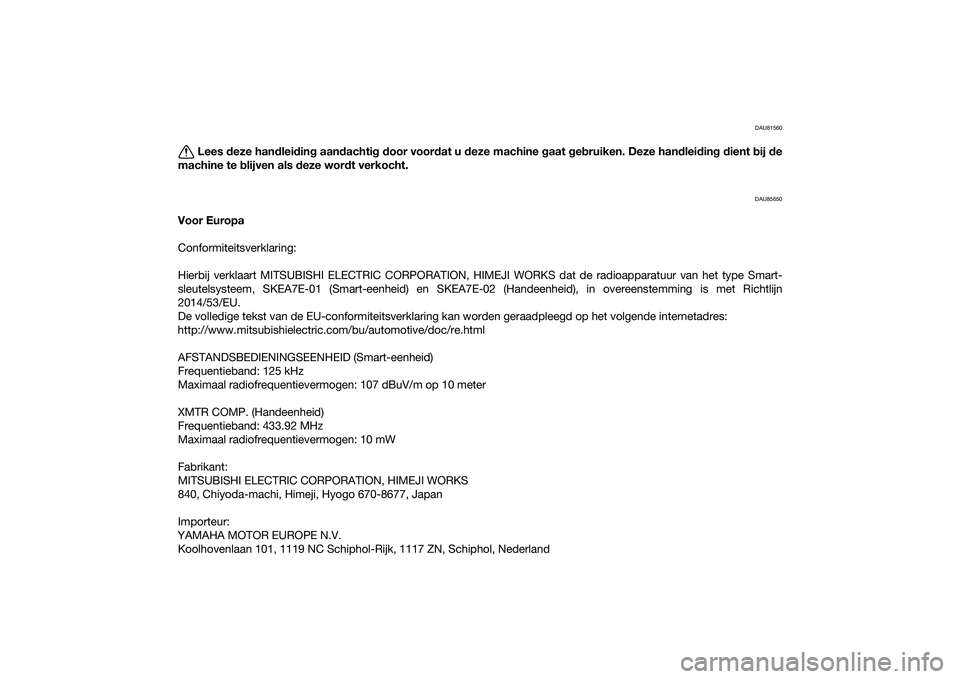 YAMAHA TRICITY 300 2020 Instructieboekje (in Dutch) DAU81560
Lees deze handleiding aandachtig door voordat u deze machine gaat gebruiken. Deze handleiding dient bij de
machine te blijven als deze wordt verkocht.
DAU85650
Voor Europa
Conformiteitsverkla YAMAHA TRICITY 300 2020 Instructieboekje (in Dutch) DAU81560
Lees deze handleiding aandachtig door voordat u deze machine gaat gebruiken. Deze handleiding dient bij de
machine te blijven als deze wordt verkocht.
DAU85650
Voor Europa
Conformiteitsverkla
