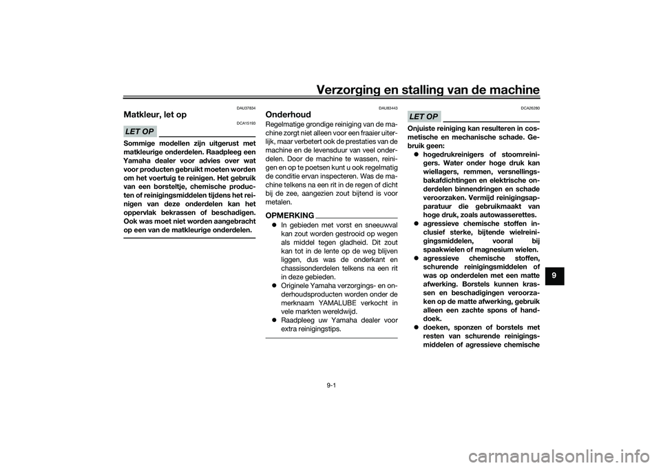 YAMAHA TRICITY 300 2020  Instructieboekje (in Dutch) Verzorging en stalling van de machine
9-1
9
DAU37834
Matkleur, let opLET OP
DCA15193
Sommige modellen zijn uitgerust met
matkleurige onderdelen. Raadpleeg een
Yamaha dealer voor advies over wat
voor p