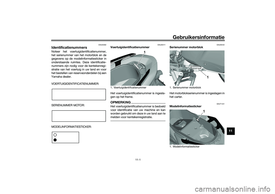 YAMAHA TRICITY 300 2020  Instructieboekje (in Dutch) Gebruikersinformatie
11-1
11
DAU53562
IdentificatienummersNoteer het voertuigidentificatienummer,
het serienummer van het motorblok en de
gegevens op de modelinformatiesticker in
onderstaande ruimtes.