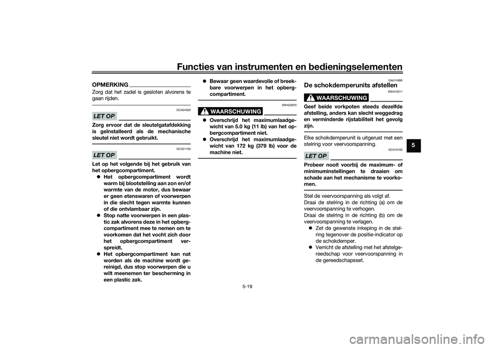 YAMAHA TRICITY 300 2020 Instructieboekje (in Dutch) Functies van instrumenten en bedieningselementen
5-19
5
OPMERKINGZorg dat het zadel is gesloten alvorens te
gaan rijden.LET OP
DCA24020
Zorg ervoor dat de sleutelgatafdekking
is geïnstalleerd als de YAMAHA TRICITY 300 2020 Instructieboekje (in Dutch) Functies van instrumenten en bedieningselementen
5-19
5
OPMERKINGZorg dat het zadel is gesloten alvorens te
gaan rijden.LET OP
DCA24020
Zorg ervoor dat de sleutelgatafdekking
is geïnstalleerd als de