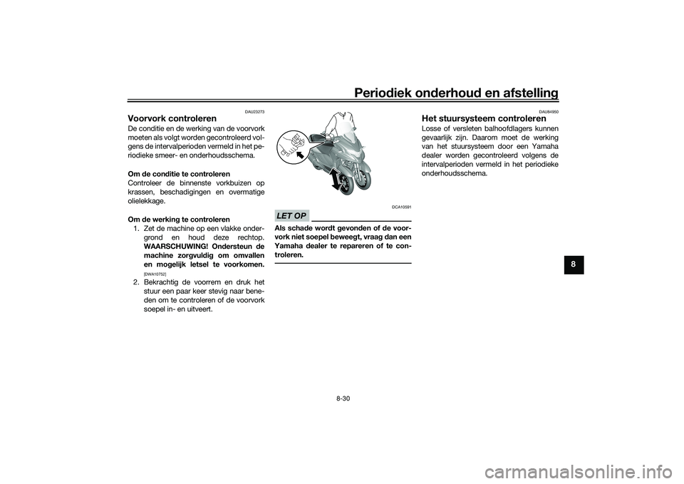 YAMAHA TRICITY 300 2020 Instructieboekje (in Dutch) Periodiek onderhoud en afstelling
8-30
8
DAU23273
Voorvork controlerenDe conditie en de werking van de voorvork
moeten als volgt worden gecontroleerd vol-
gens de intervalperioden vermeld in het pe-
r YAMAHA TRICITY 300 2020 Instructieboekje (in Dutch) Periodiek onderhoud en afstelling
8-30
8
DAU23273
Voorvork controlerenDe conditie en de werking van de voorvork
moeten als volgt worden gecontroleerd vol-
gens de intervalperioden vermeld in het pe-
r