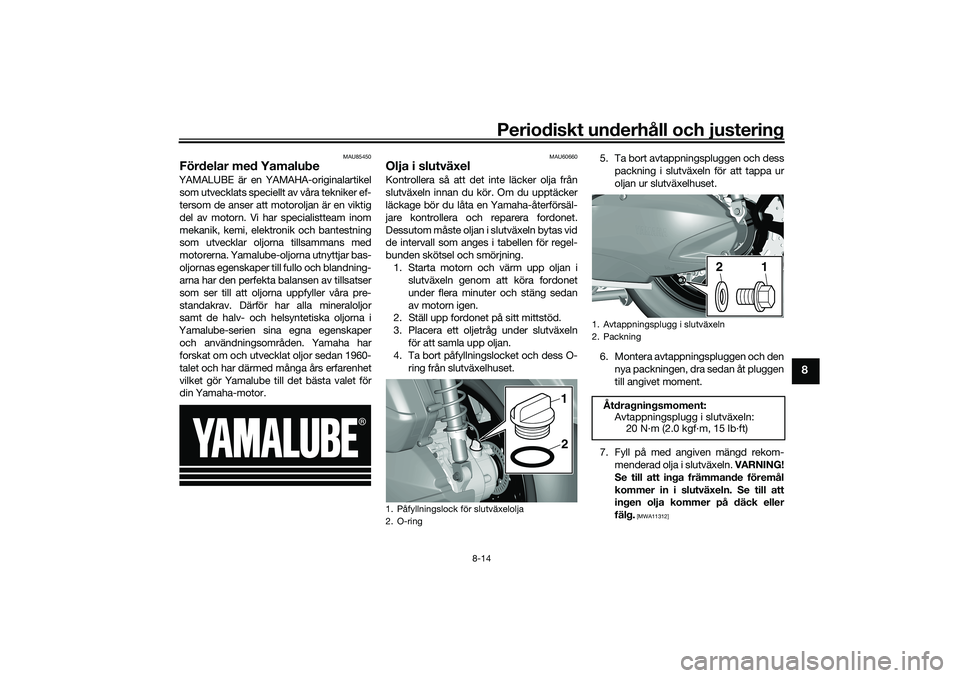 YAMAHA TRICITY 300 2020  Bruksanvisningar (in Swedish) Periodiskt underhåll och justering
8-14
8
MAU85450
Fördelar med YamalubeYAMALUBE är en YAMAHA-originalartikel
som utvecklats speciellt av våra tekniker ef-
tersom de anser att motoroljan är en vi
