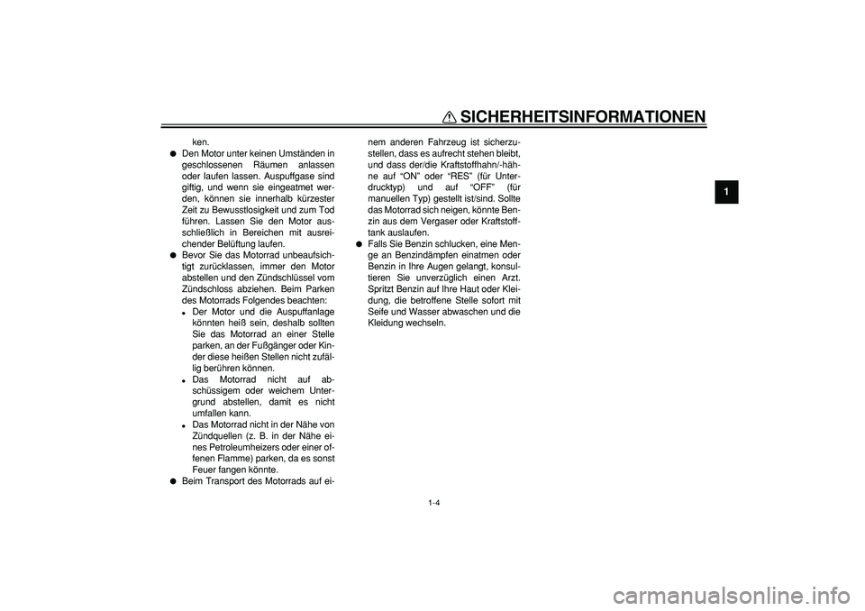 YAMAHA TRICKER 250 2005 Betriebsanleitungen (in German)
SICHERHEITSINFORMATIONEN
1-4
1
ken.
Den Motor unter keinen Umständen in
geschlossenen Räumen anlassen
oder laufen lassen. Auspuffgase sind
giftig, und wenn sie eingeatmet wer-
den, können YAMAHA TRICKER 250 2005 Betriebsanleitungen (in German)
SICHERHEITSINFORMATIONEN
1-4
1
ken.
Den Motor unter keinen Umständen in
geschlossenen Räumen anlassen
oder laufen lassen. Auspuffgase sind
giftig, und wenn sie eingeatmet wer-
den, können