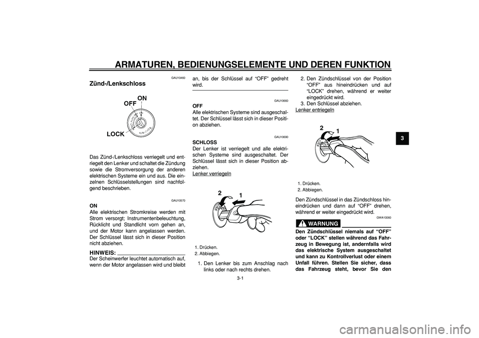 YAMAHA TRICKER 250 2005 Betriebsanleitungen (in German)
3-1
2
34
5
6
7
8
9
ARMATUREN, BEDIENUNGSELEMENTE UND DEREN FUNKTION
GAU10460
Zünd-/Lenkschloss
Das Zünd-/Lenkschloss verriegelt und ent-
riegelt den Lenker und schaltet die Zündung
sowie d YAMAHA TRICKER 250 2005 Betriebsanleitungen (in German)
3-1
2
34
5
6
7
8
9
ARMATUREN, BEDIENUNGSELEMENTE UND DEREN FUNKTION
GAU10460
Zünd-/Lenkschloss
Das Zünd-/Lenkschloss verriegelt und ent-
riegelt den Lenker und schaltet die Zündung
sowie d