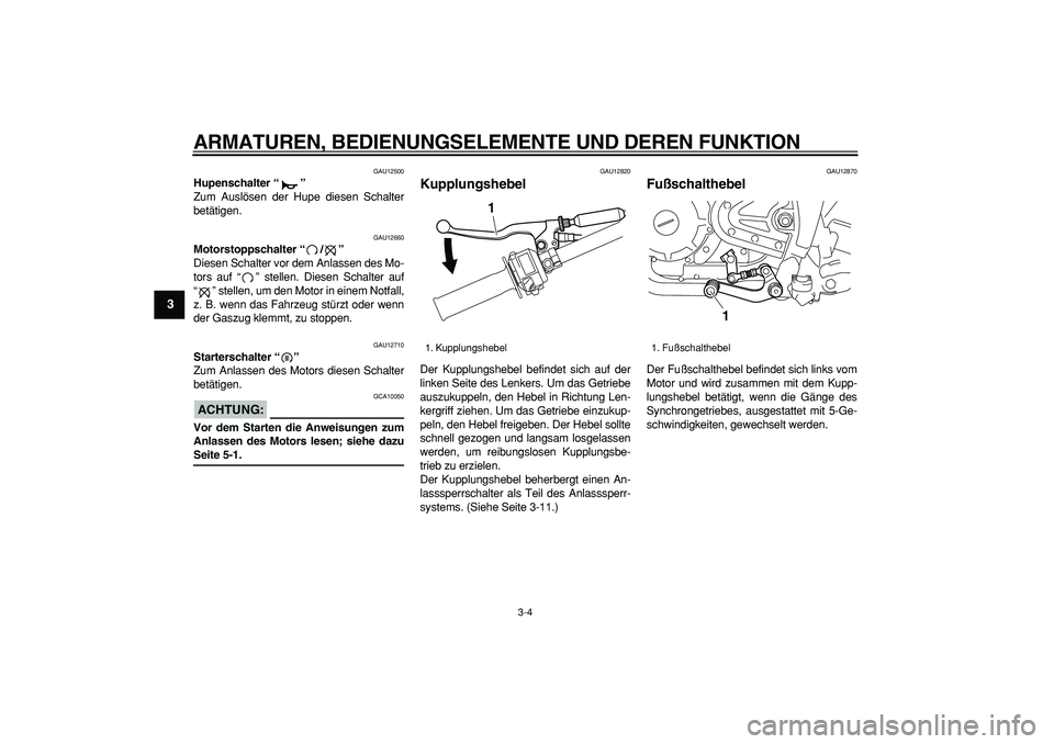 YAMAHA TRICKER 250 2005 Betriebsanleitungen (in German)
ARMATUREN, BEDIENUNGSELEMENTE UND DEREN FUNKTION
3-4
1
2
3
4
5
6
7
8
9
GAU12500
Hupenschalter “”
Zum Auslösen der Hupe diesen Schalter
betätigen.
GAU12660
Motorstoppschalter “/” YAMAHA TRICKER 250 2005 Betriebsanleitungen (in German)
ARMATUREN, BEDIENUNGSELEMENTE UND DEREN FUNKTION
3-4
1
2
3
4
5
6
7
8
9
GAU12500
Hupenschalter “”
Zum Auslösen der Hupe diesen Schalter
betätigen.
GAU12660
Motorstoppschalter “/”
