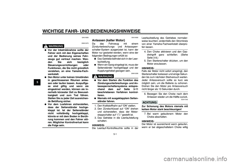 YAMAHA TRICKER 250 2005 Betriebsanleitungen (in German)
5-1
1
2
3
4
5
6
7
8
9
WICHTIGE FAHR- UND BEDIENUNGSHINWEISE
GAU15950
WARNUNG
GWA10270
Vor der Inbetriebnahme sollte der
Fahrer sich mit den Eigenschaften
und der Bedienung seines Fahr-
zeu YAMAHA TRICKER 250 2005 Betriebsanleitungen (in German)
5-1
1
2
3
4
5
6
7
8
9
WICHTIGE FAHR- UND BEDIENUNGSHINWEISE
GAU15950
WARNUNG
GWA10270
Vor der Inbetriebnahme sollte der
Fahrer sich mit den Eigenschaften
und der Bedienung seines Fahr-
zeu