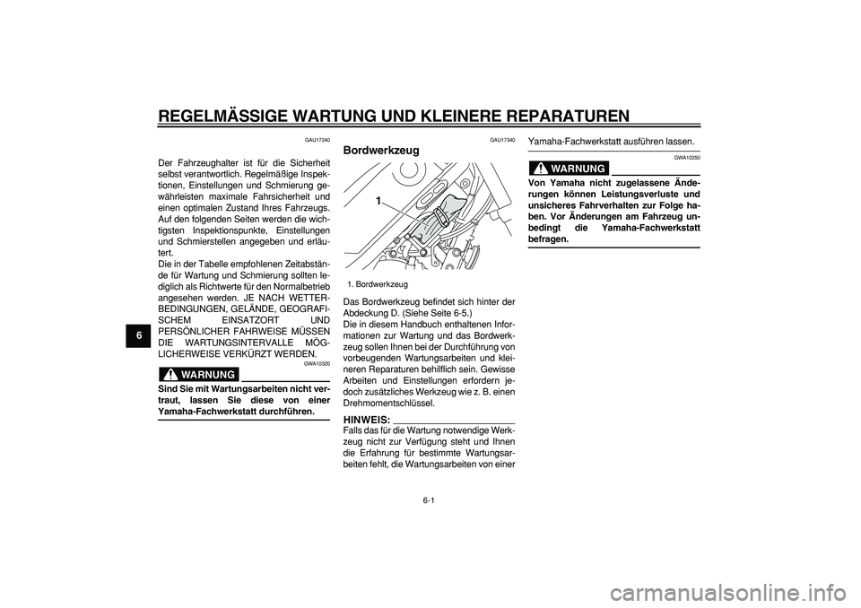 YAMAHA TRICKER 250 2005 Betriebsanleitungen (in German)
6-1
1
2
3
4
5
6
7
8
9
REGELMÄSSIGE WARTUNG UND KLEINERE REPARATUREN
GAU17240
Der Fahrzeughalter ist für die Sicherheit
selbst verantwortlich. Regelmäßige Inspek-
tionen, Einstellungen und S YAMAHA TRICKER 250 2005 Betriebsanleitungen (in German)
6-1
1
2
3
4
5
6
7
8
9
REGELMÄSSIGE WARTUNG UND KLEINERE REPARATUREN
GAU17240
Der Fahrzeughalter ist für die Sicherheit
selbst verantwortlich. Regelmäßige Inspek-
tionen, Einstellungen und S