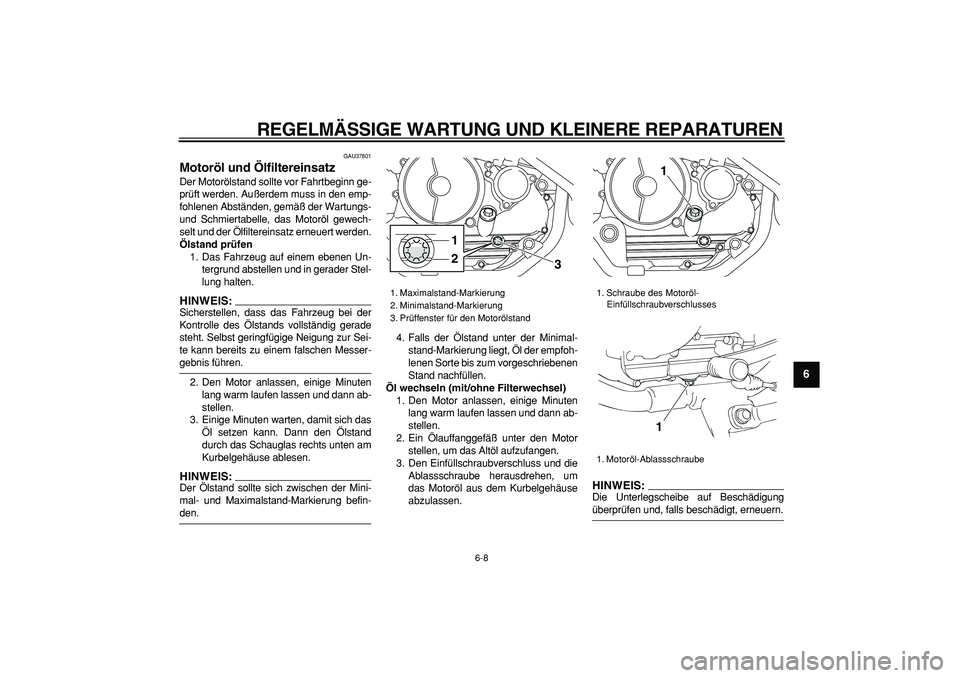 YAMAHA TRICKER 250 2005 Betriebsanleitungen (in German)
REGELMÄSSIGE WARTUNG UND KLEINERE REPARATUREN
6-8
2
3
4
5
67
8
9
GAU37801
Motoröl und Ölfiltereinsatz
Der Motorölstand sollte vor Fahrtbeginn ge-
prüft werden. Außerdem muss in den emp- YAMAHA TRICKER 250 2005 Betriebsanleitungen (in German)
REGELMÄSSIGE WARTUNG UND KLEINERE REPARATUREN
6-8
2
3
4
5
67
8
9
GAU37801
Motoröl und Ölfiltereinsatz
Der Motorölstand sollte vor Fahrtbeginn ge-
prüft werden. Außerdem muss in den emp-