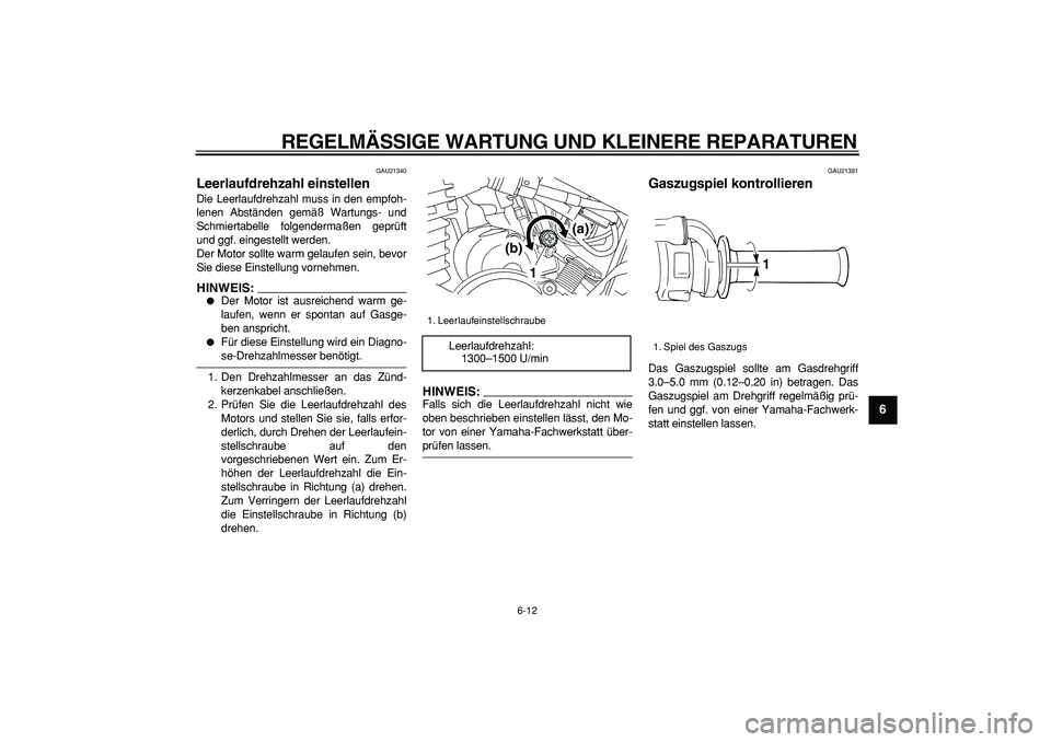 YAMAHA TRICKER 250 2005 Betriebsanleitungen (in German)
REGELMÄSSIGE WARTUNG UND KLEINERE REPARATUREN
6-12
2
3
4
5
67
8
9
GAU21340
Leerlaufdrehzahl einstellen
Die Leerlaufdrehzahl muss in den empfoh-
lenen Abständen gemäß Wartungs- und
Schmier YAMAHA TRICKER 250 2005 Betriebsanleitungen (in German)
REGELMÄSSIGE WARTUNG UND KLEINERE REPARATUREN
6-12
2
3
4
5
67
8
9
GAU21340
Leerlaufdrehzahl einstellen
Die Leerlaufdrehzahl muss in den empfoh-
lenen Abständen gemäß Wartungs- und
Schmier