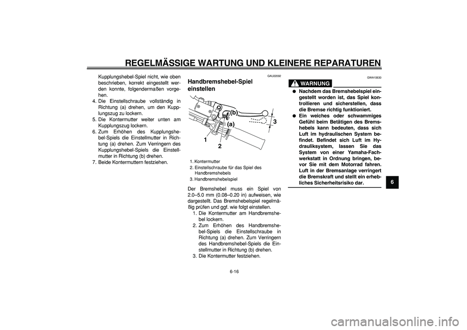 YAMAHA TRICKER 250 2005 Betriebsanleitungen (in German)
REGELMÄSSIGE WARTUNG UND KLEINERE REPARATUREN
6-16
2
3
4
5
67
8
9
Kupplungshebel-Spiel nicht, wie oben
beschrieben, korrekt eingestellt wer-
den konnte, folgendermaßen vorge-
hen.
4. Die Einst YAMAHA TRICKER 250 2005 Betriebsanleitungen (in German)
REGELMÄSSIGE WARTUNG UND KLEINERE REPARATUREN
6-16
2
3
4
5
67
8
9
Kupplungshebel-Spiel nicht, wie oben
beschrieben, korrekt eingestellt wer-
den konnte, folgendermaßen vorge-
hen.
4. Die Einst