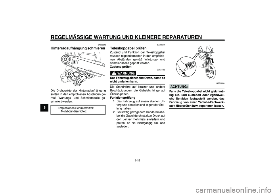 YAMAHA TRICKER 250 2005 Betriebsanleitungen (in German)
REGELMÄSSIGE WARTUNG UND KLEINERE REPARATUREN
6-23
1
2
3
4
5
6
7
8
9
GAU23240
Hinterradaufhängung schmieren
Die Drehpunkte der Hinterradaufhängung
sollten in den empfohlenen Abständen ge- YAMAHA TRICKER 250 2005 Betriebsanleitungen (in German)
REGELMÄSSIGE WARTUNG UND KLEINERE REPARATUREN
6-23
1
2
3
4
5
6
7
8
9
GAU23240
Hinterradaufhängung schmieren
Die Drehpunkte der Hinterradaufhängung
sollten in den empfohlenen Abständen ge-