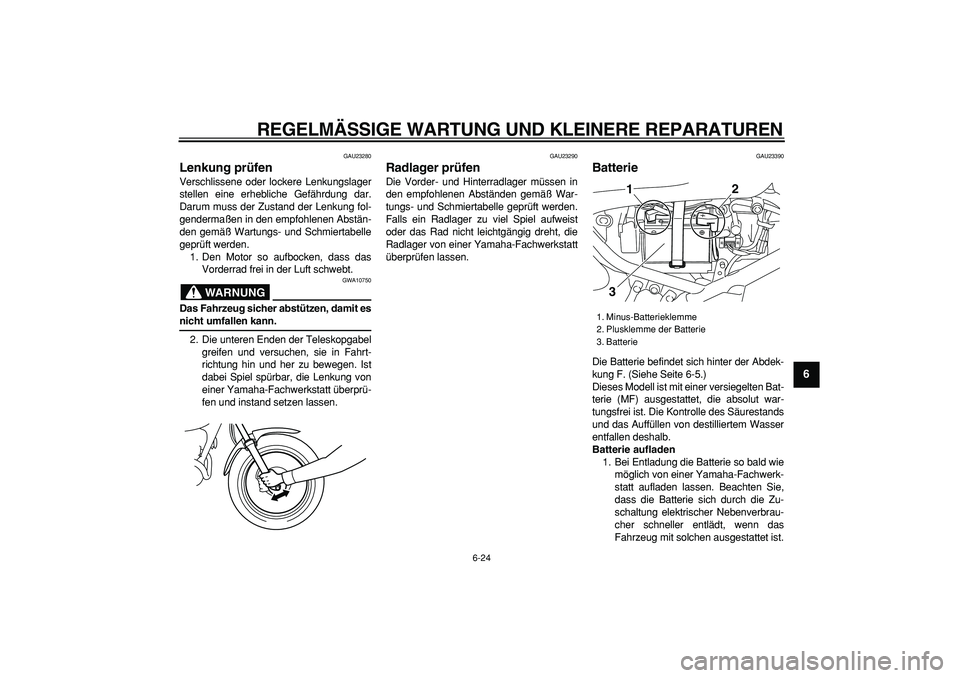 YAMAHA TRICKER 250 2005 Betriebsanleitungen (in German)
REGELMÄSSIGE WARTUNG UND KLEINERE REPARATUREN
6-24
2
3
4
5
67
8
9
GAU23280
Lenkung prüfen
Verschlissene oder lockere Lenkungslager
stellen eine erhebliche Gefährdung dar.
Darum muss der Zu YAMAHA TRICKER 250 2005 Betriebsanleitungen (in German)
REGELMÄSSIGE WARTUNG UND KLEINERE REPARATUREN
6-24
2
3
4
5
67
8
9
GAU23280
Lenkung prüfen
Verschlissene oder lockere Lenkungslager
stellen eine erhebliche Gefährdung dar.
Darum muss der Zu