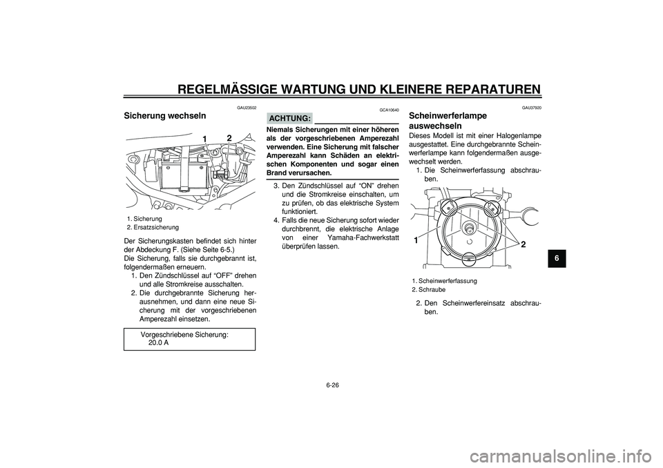 YAMAHA TRICKER 250 2005 Betriebsanleitungen (in German)
REGELMÄSSIGE WARTUNG UND KLEINERE REPARATUREN
6-26
2
3
4
5
67
8
9
GAU23502
Sicherung wechseln
Der Sicherungskasten befindet sich hinter
der Abdeckung F. (Siehe Seite 6-5.)
Die Sicherung, fal YAMAHA TRICKER 250 2005 Betriebsanleitungen (in German)
REGELMÄSSIGE WARTUNG UND KLEINERE REPARATUREN
6-26
2
3
4
5
67
8
9
GAU23502
Sicherung wechseln
Der Sicherungskasten befindet sich hinter
der Abdeckung F. (Siehe Seite 6-5.)
Die Sicherung, fal