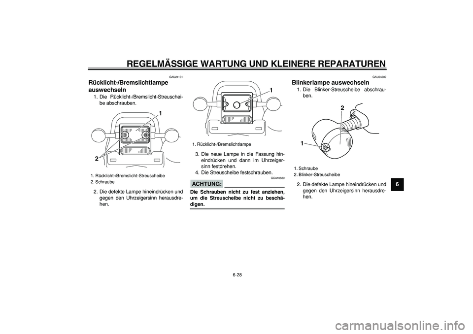 YAMAHA TRICKER 250 2005  Betriebsanleitungen (in German)  
REGELMÄSSIGE WARTUNG UND KLEINERE REPARATUREN 
6-28 
2
3
4
5
67
8
9
 
GAU24131 
Rücklicht-/Bremslichtlampe 
auswechseln  
1. Die Rücklicht-/Bremslicht-Streuschei-
be abschrauben.
2. Die defekte L