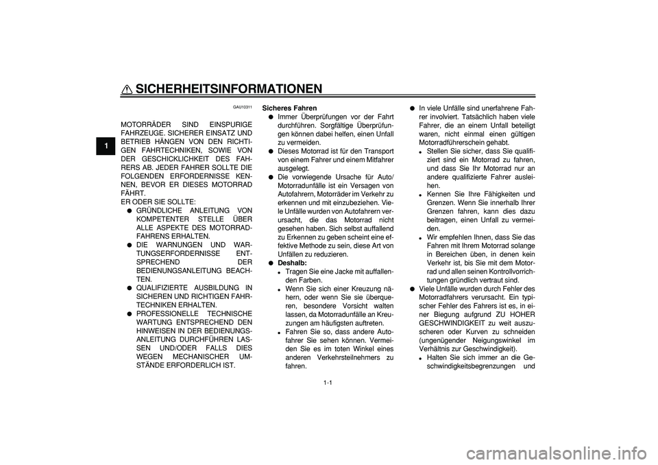 YAMAHA TRICKER 250 2005 Betriebsanleitungen (in German)
1-1
1
SICHERHEITSINFORMATIONEN
GAU10311
MOTORRÄDER SIND EINSPURIGE
FAHRZEUGE. SICHERER EINSATZ UND
BETRIEB HÄNGEN VON DEN RICHTI-
GEN FAHRTECHNIKEN, SOWIE VON
DER GESCHICKLICHKEIT DES FAH-
RE YAMAHA TRICKER 250 2005 Betriebsanleitungen (in German)
1-1
1
SICHERHEITSINFORMATIONEN
GAU10311
MOTORRÄDER SIND EINSPURIGE
FAHRZEUGE. SICHERER EINSATZ UND
BETRIEB HÄNGEN VON DEN RICHTI-
GEN FAHRTECHNIKEN, SOWIE VON
DER GESCHICKLICHKEIT DES FAH-
RE