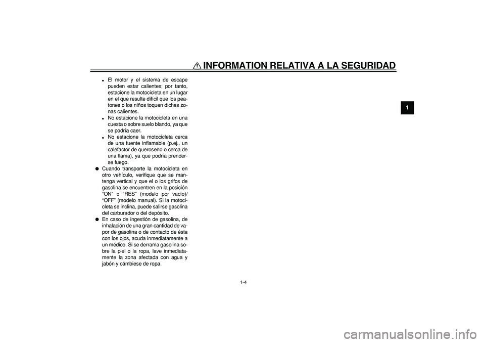 YAMAHA TRICKER 250 2005 Manuale de Empleo (in Spanish)
INFORMATION RELATIVA A LA SEGURIDAD
1-4
1
El motor y el sistema de escape
pueden estar calientes; por tanto,
estacione la motocicleta en un lugar
en el que resulte difícil que los pea-
tones YAMAHA TRICKER 250 2005 Manuale de Empleo (in Spanish)
INFORMATION RELATIVA A LA SEGURIDAD
1-4
1
El motor y el sistema de escape
pueden estar calientes; por tanto,
estacione la motocicleta en un lugar
en el que resulte difícil que los pea-
tones