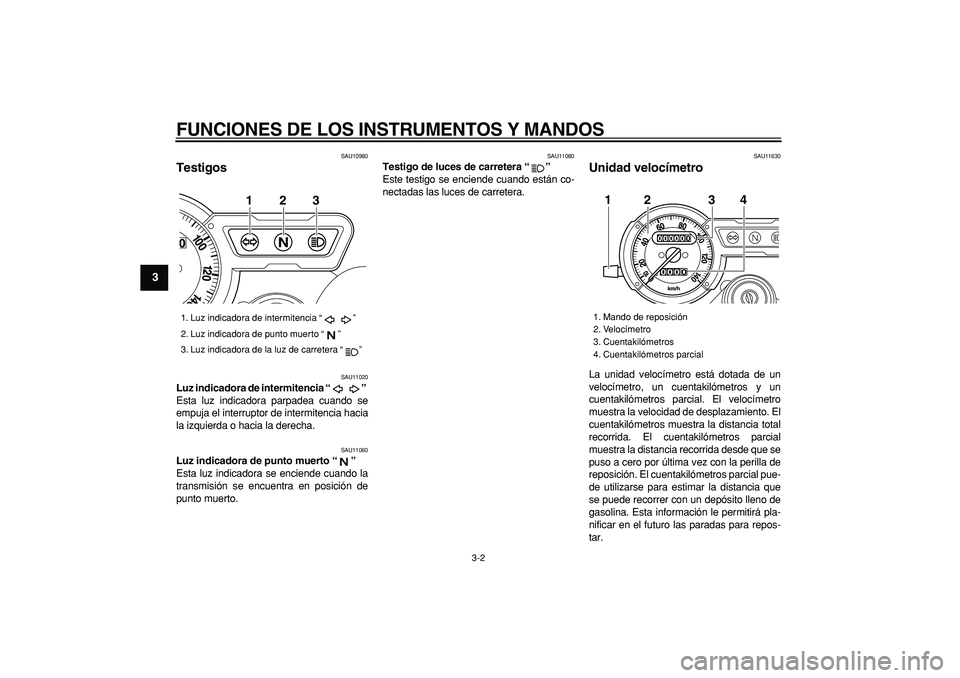 YAMAHA TRICKER 250 2005 Manuale de Empleo (in Spanish)
FUNCIONES DE LOS INSTRUMENTOS Y MANDOS
3-2
1
2
3
4
5
6
7
8
9
SAU10980
Testigos
SAU11020
Luz indicadora de intermitencia “”
Esta luz indicadora parpadea cuando se
empuja el interruptor YAMAHA TRICKER 250 2005 Manuale de Empleo (in Spanish)
FUNCIONES DE LOS INSTRUMENTOS Y MANDOS
3-2
1
2
3
4
5
6
7
8
9
SAU10980
Testigos
SAU11020
Luz indicadora de intermitencia “”
Esta luz indicadora parpadea cuando se
empuja el interruptor
