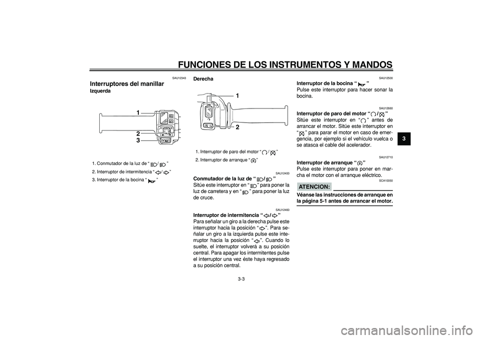 YAMAHA TRICKER 250 2005 Manuale de Empleo (in Spanish)
FUNCIONES DE LOS INSTRUMENTOS Y MANDOS
3-3
2
34
5
6
7
8
9
SAU12343
Interruptores del manillar
IzquerdaDerecha
SAU12400
Conmutador de la luz de “/”
Sitúe este interruptor en “ ” YAMAHA TRICKER 250 2005 Manuale de Empleo (in Spanish)
FUNCIONES DE LOS INSTRUMENTOS Y MANDOS
3-3
2
34
5
6
7
8
9
SAU12343
Interruptores del manillar
IzquerdaDerecha
SAU12400
Conmutador de la luz de “/”
Sitúe este interruptor en “ ”