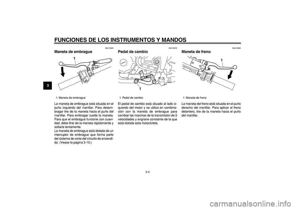 YAMAHA TRICKER 250 2005 Manuale de Empleo (in Spanish)
FUNCIONES DE LOS INSTRUMENTOS Y MANDOS
3-4
1
2
3
4
5
6
7
8
9
SAU12820
Maneta de embrague
La maneta de embrague está situada en el
puño izquierdo del manillar. Para desem-
bragar tire de la YAMAHA TRICKER 250 2005 Manuale de Empleo (in Spanish)
FUNCIONES DE LOS INSTRUMENTOS Y MANDOS
3-4
1
2
3
4
5
6
7
8
9
SAU12820
Maneta de embrague
La maneta de embrague está situada en el
puño izquierdo del manillar. Para desem-
bragar tire de la