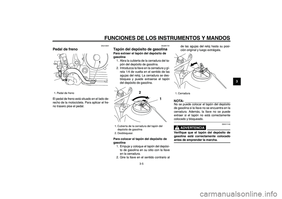 YAMAHA TRICKER 250 2005 Manuale de Empleo (in Spanish)
FUNCIONES DE LOS INSTRUMENTOS Y MANDOS
3-5
2
34
5
6
7
8
9
SAU12941
Pedal de freno
El pedal de freno está situado en el lado de-
recho de la motocicleta. Para aplicar el fre-
no trasero pise YAMAHA TRICKER 250 2005 Manuale de Empleo (in Spanish)
FUNCIONES DE LOS INSTRUMENTOS Y MANDOS
3-5
2
34
5
6
7
8
9
SAU12941
Pedal de freno
El pedal de freno está situado en el lado de-
recho de la motocicleta. Para aplicar el fre-
no trasero pise
