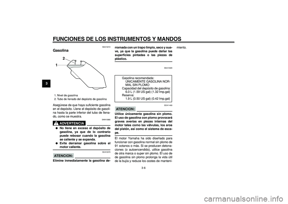 YAMAHA TRICKER 250 2005 Manuale de Empleo (in Spanish)
FUNCIONES DE LOS INSTRUMENTOS Y MANDOS
3-6
1
2
3
4
5
6
7
8
9
SAU13210
Gasolina
Asegúrese de que haya suficiente gasolina
en el depósito. Llene el depósito de gasoli-
na hasta la parte infe YAMAHA TRICKER 250 2005 Manuale de Empleo (in Spanish)
FUNCIONES DE LOS INSTRUMENTOS Y MANDOS
3-6
1
2
3
4
5
6
7
8
9
SAU13210
Gasolina
Asegúrese de que haya suficiente gasolina
en el depósito. Llene el depósito de gasoli-
na hasta la parte infe