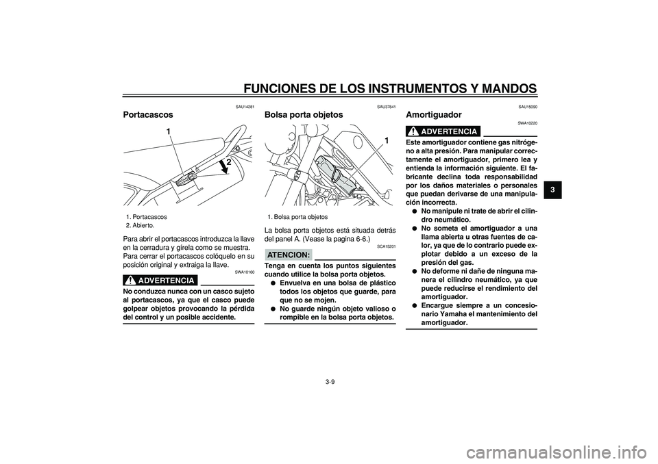 YAMAHA TRICKER 250 2005 Manuale de Empleo (in Spanish)
FUNCIONES DE LOS INSTRUMENTOS Y MANDOS
3-9
2
34
5
6
7
8
9
SAU14281
Portacascos
Para abrir el portacascos introduzca la llave
en la cerradura y gírela como se muestra.
Para cerrar el portacas YAMAHA TRICKER 250 2005 Manuale de Empleo (in Spanish)
FUNCIONES DE LOS INSTRUMENTOS Y MANDOS
3-9
2
34
5
6
7
8
9
SAU14281
Portacascos
Para abrir el portacascos introduzca la llave
en la cerradura y gírela como se muestra.
Para cerrar el portacas
