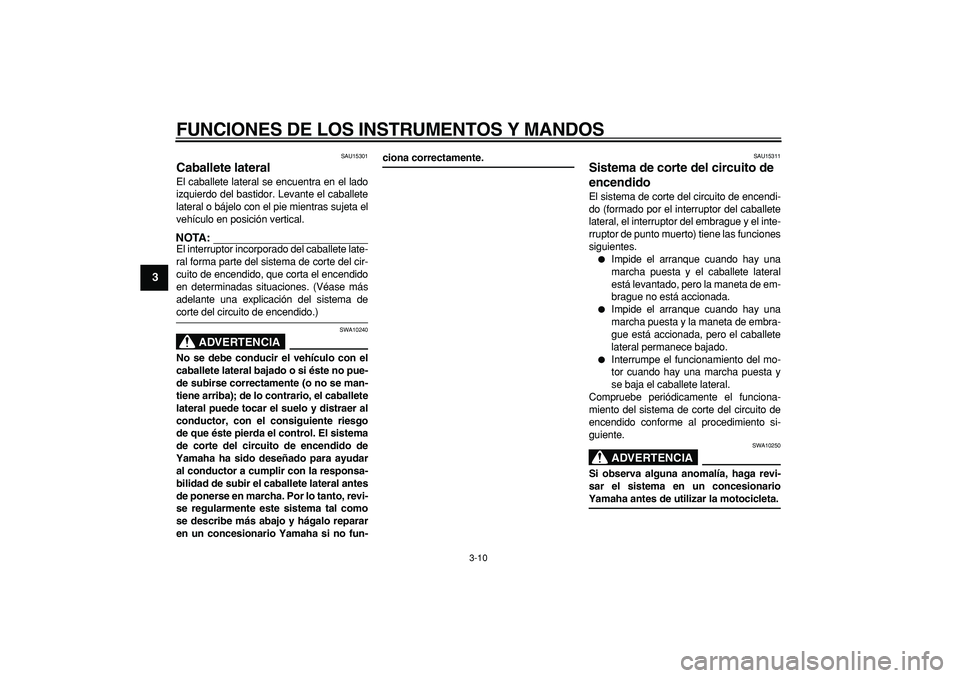 YAMAHA TRICKER 250 2005 Manuale de Empleo (in Spanish)
FUNCIONES DE LOS INSTRUMENTOS Y MANDOS
3-10
1
2
3
4
5
6
7
8
9
SAU15301
Caballete lateral
El caballete lateral se encuentra en el lado
izquierdo del bastidor. Levante el caballete
lateral o b YAMAHA TRICKER 250 2005 Manuale de Empleo (in Spanish)
FUNCIONES DE LOS INSTRUMENTOS Y MANDOS
3-10
1
2
3
4
5
6
7
8
9
SAU15301
Caballete lateral
El caballete lateral se encuentra en el lado
izquierdo del bastidor. Levante el caballete
lateral o b