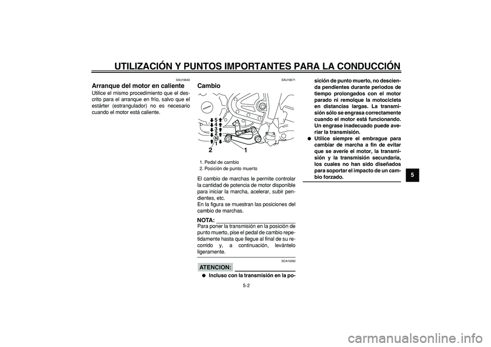 YAMAHA TRICKER 250 2005 Manuale de Empleo (in Spanish)
UTILIZACIÓN Y PUNTOS IMPORTANTES PARA LA CONDUCCIÓN
5-2
2
3
4
56
7
8
9
SAU16640
Arranque del motor en caliente
Utilice el mismo procedimiento que el des-
crito para el arranque en frío, sa YAMAHA TRICKER 250 2005 Manuale de Empleo (in Spanish)
UTILIZACIÓN Y PUNTOS IMPORTANTES PARA LA CONDUCCIÓN
5-2
2
3
4
56
7
8
9
SAU16640
Arranque del motor en caliente
Utilice el mismo procedimiento que el des-
crito para el arranque en frío, sa