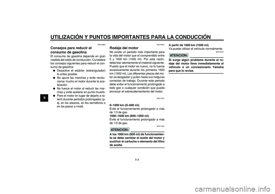 YAMAHA TRICKER 250 2005 Manuale de Empleo (in Spanish)
UTILIZACIÓN Y PUNTOS IMPORTANTES PARA LA CONDUCCIÓN
5-3
1
2
3
4
5
6
7
8
9
SAU16800
Consejos para reducir el
consumo de gasolina
El consumo de gasolina depende en gran
medida del estilo de YAMAHA TRICKER 250 2005 Manuale de Empleo (in Spanish)
UTILIZACIÓN Y PUNTOS IMPORTANTES PARA LA CONDUCCIÓN
5-3
1
2
3
4
5
6
7
8
9
SAU16800
Consejos para reducir el
consumo de gasolina
El consumo de gasolina depende en gran
medida del estilo de