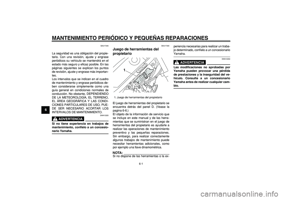 YAMAHA TRICKER 250 2005 Manuale de Empleo (in Spanish)
6-1
1
2
3
4
5
6
7
8
9
MANTENIMIENTO PERIÓDICO Y PEQUEÑAS REPARACIONES
SAU17240
La seguridad es una obligación del propie-
tario. Con una revisión, ajuste y engrase
periódicos su vehículo YAMAHA TRICKER 250 2005 Manuale de Empleo (in Spanish)
6-1
1
2
3
4
5
6
7
8
9
MANTENIMIENTO PERIÓDICO Y PEQUEÑAS REPARACIONES
SAU17240
La seguridad es una obligación del propie-
tario. Con una revisión, ajuste y engrase
periódicos su vehículo