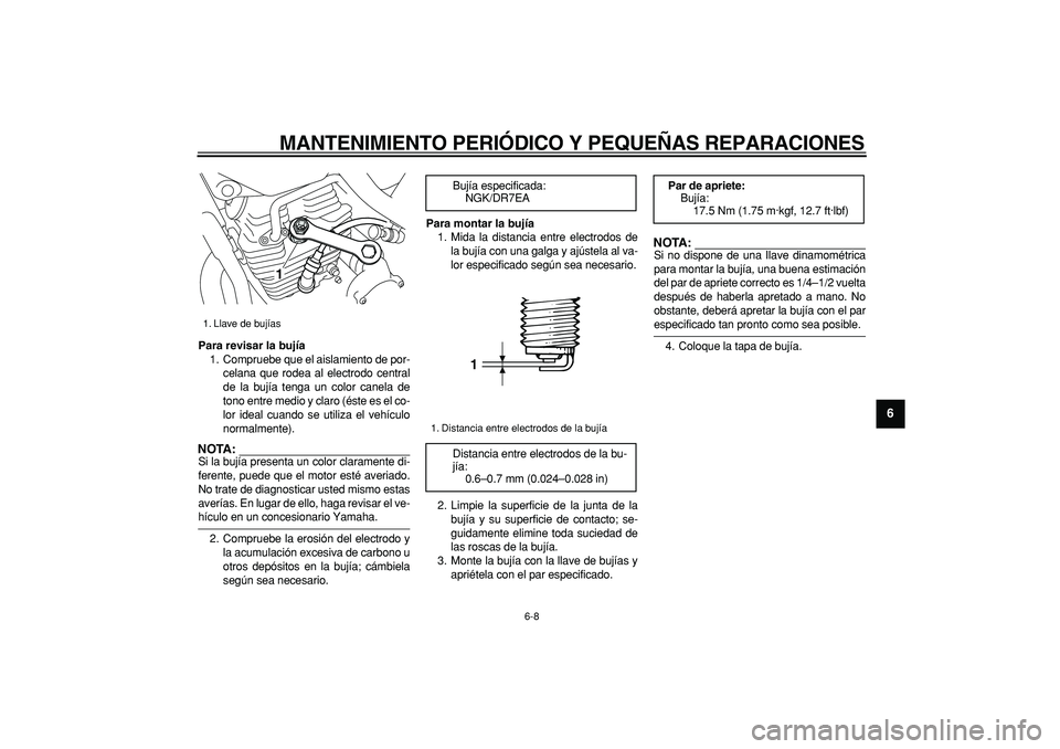YAMAHA TRICKER 250 2005 Manuale de Empleo (in Spanish)
MANTENIMIENTO PERIÓDICO Y PEQUEÑAS REPARACIONES
6-8
2
3
4
5
67
8
9
Para revisar la bujía
1. Compruebe que el aislamiento de por-
celana que rodea al electrodo central
de la bujía tenga un c YAMAHA TRICKER 250 2005 Manuale de Empleo (in Spanish)
MANTENIMIENTO PERIÓDICO Y PEQUEÑAS REPARACIONES
6-8
2
3
4
5
67
8
9
Para revisar la bujía
1. Compruebe que el aislamiento de por-
celana que rodea al electrodo central
de la bujía tenga un c