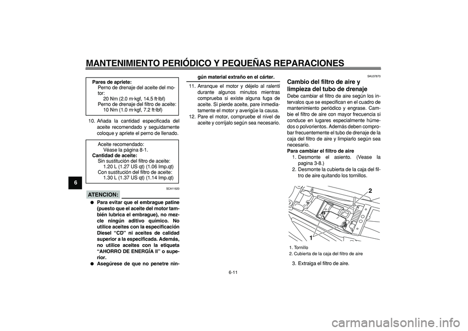 YAMAHA TRICKER 250 2005 Manuale de Empleo (in Spanish)
MANTENIMIENTO PERIÓDICO Y PEQUEÑAS REPARACIONES
6-11
1
2
3
4
5
6
7
8
9
10. Añada la cantidad especificada del
aceite recomendado y seguidamente
coloque y apriete el perno de llenado.
ATENCION YAMAHA TRICKER 250 2005 Manuale de Empleo (in Spanish)
MANTENIMIENTO PERIÓDICO Y PEQUEÑAS REPARACIONES
6-11
1
2
3
4
5
6
7
8
9
10. Añada la cantidad especificada del
aceite recomendado y seguidamente
coloque y apriete el perno de llenado.
ATENCION
