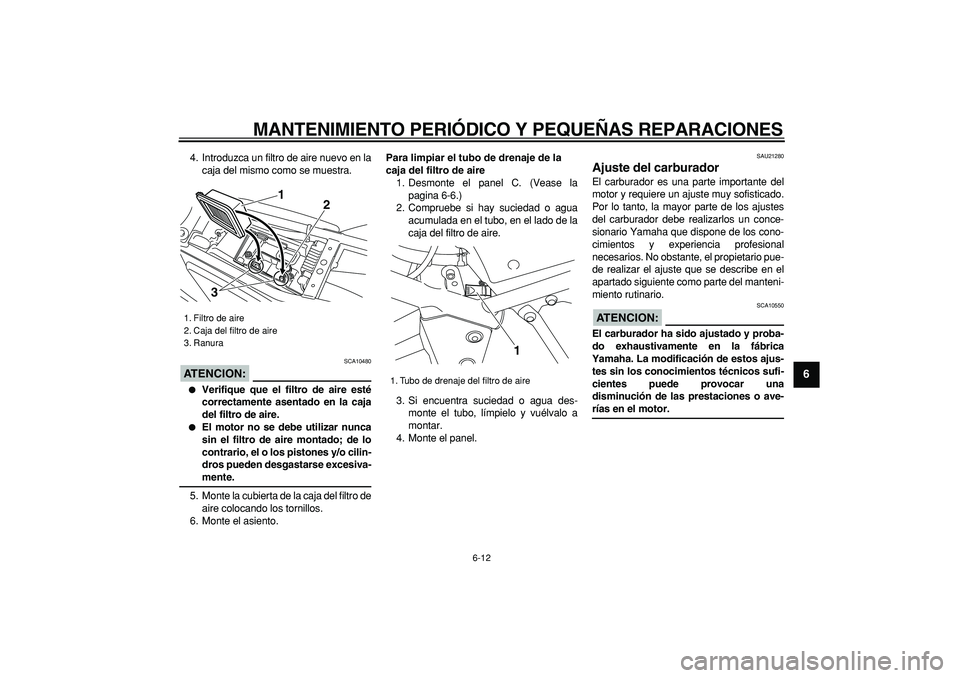 YAMAHA TRICKER 250 2005 Manuale de Empleo (in Spanish)
MANTENIMIENTO PERIÓDICO Y PEQUEÑAS REPARACIONES
6-12
2
3
4
5
67
8
9
4. Introduzca un filtro de aire nuevo en la
caja del mismo como se muestra.
ATENCION:
SCA10480
Verifique que el filtr YAMAHA TRICKER 250 2005 Manuale de Empleo (in Spanish)
MANTENIMIENTO PERIÓDICO Y PEQUEÑAS REPARACIONES
6-12
2
3
4
5
67
8
9
4. Introduzca un filtro de aire nuevo en la
caja del mismo como se muestra.
ATENCION:
SCA10480
Verifique que el filtr