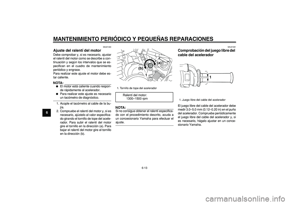 YAMAHA TRICKER 250 2005 Manuale de Empleo (in Spanish)
MANTENIMIENTO PERIÓDICO Y PEQUEÑAS REPARACIONES
6-13
1
2
3
4
5
6
7
8
9
SAU21340
Ajuste del ralentí del motor
Debe comprobar y, si es necesario, ajustar
el ralentí del motor como se descri YAMAHA TRICKER 250 2005 Manuale de Empleo (in Spanish)
MANTENIMIENTO PERIÓDICO Y PEQUEÑAS REPARACIONES
6-13
1
2
3
4
5
6
7
8
9
SAU21340
Ajuste del ralentí del motor
Debe comprobar y, si es necesario, ajustar
el ralentí del motor como se descri