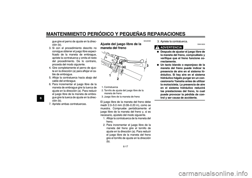 YAMAHA TRICKER 250 2005 Manuale de Empleo (in Spanish)
MANTENIMIENTO PERIÓDICO Y PEQUEÑAS REPARACIONES
6-17
1
2
3
4
5
6
7
8
9
gue gire el perno de ajuste en la direc-
ción (b).
3. Si con el procedimiento descrito no
consigue obtener el juego libr YAMAHA TRICKER 250 2005 Manuale de Empleo (in Spanish)
MANTENIMIENTO PERIÓDICO Y PEQUEÑAS REPARACIONES
6-17
1
2
3
4
5
6
7
8
9
gue gire el perno de ajuste en la direc-
ción (b).
3. Si con el procedimiento descrito no
consigue obtener el juego libr