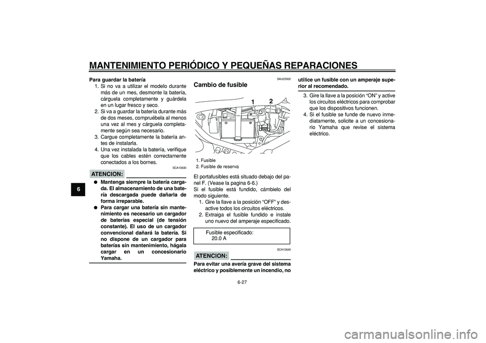 YAMAHA TRICKER 250 2005  Manuale de Empleo (in Spanish)  
MANTENIMIENTO PERIÓDICO Y PEQUEÑAS REPARACIONES 
6-27 
1
2
3
4
5
6
7
8
9
 
Para guardar la batería 
1. Si no va a utilizar el modelo durante
más de un mes, desmonte la batería,
cárguela comple